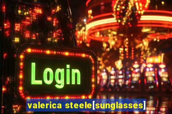 valerica steele[sunglasses]